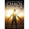 The Master Works of Chaos Magick: Practical Techniques For Directing Your Reality