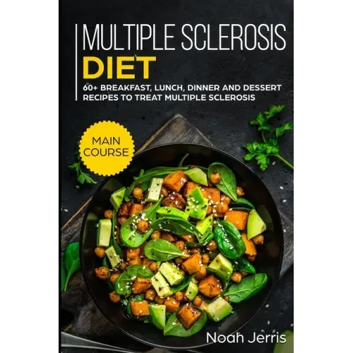 Multiple Sclerosis Diet: MAIN COURSE - 60+ Breakfast, Lunch, Dinner and Dessert Recipes to treat Multiple Sclerosis