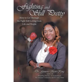 Fighting and Still Pretty: How to Get Through the Fight Still Loving God, Life and People