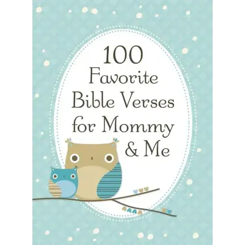 100 Favorite Bible Verses for Mommy and Me: Nurturing Devotions and Scripture for Every Mom and Her Child - The Perfect Devotional Gift for Moms and T
