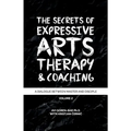 The Secrets of Expressive Arts Therapy & Coaching: A Dialogue Between Master and Disciple (Volume 2)