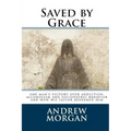 Saved by Grace: One Man's Victory Over Addiction, Alcoholism and Sociopathic Behavior