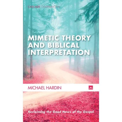 Mimetic Theory and Biblical Interpretation: Reclaiming the Good News of the Gospel