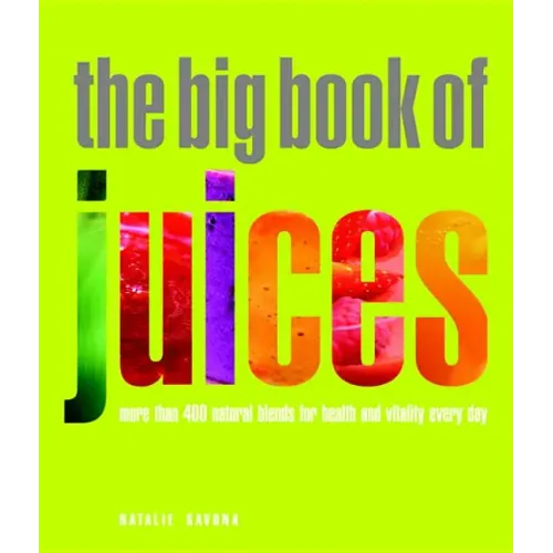 The Big Book of Juices: More Than 400 Natural Blends for Health and Vitality Every Day