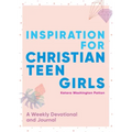 Inspiration for Christian Teen Girls: A Weekly Devotional & Journal