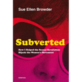 Subverted: How I Helped the Sexual Revolution Hijack the Women's Movement