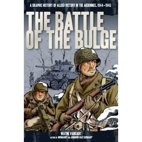 Battle of the Bulge: A Graphic History of Allied Victory in the Ardennes, 1944-1945
