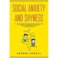 Social Anxiety and Shyness: How to stop worrying and depression. Improve your self-esteem, eliminate panic attacks with people, overcome your fear