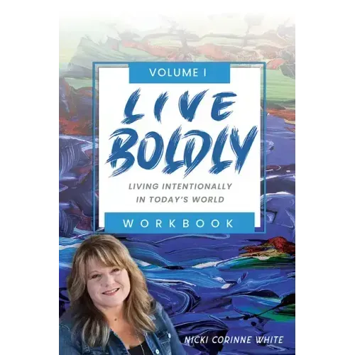 Live Boldly Workbook Episodes 1-15: Living Intentionally in Today's World