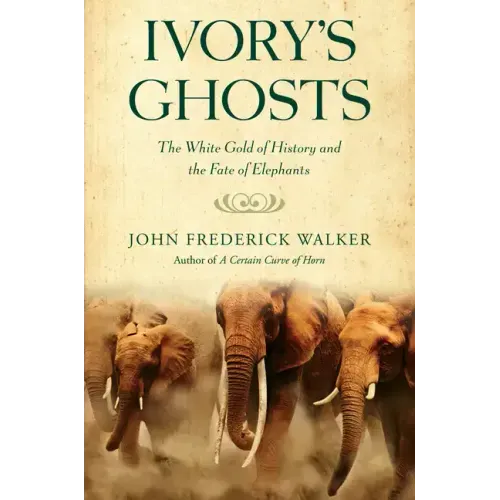 Ivory's Ghosts: The White Gold of History and the Fate of Elephants