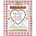 Heart of the Home: Notes from a Vineyard Kitchen 30th Anniversary Edition
