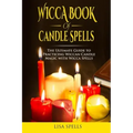 Wicca book of candle spells: The ultimate guide to practicing wiccan candle magic with wicca spells