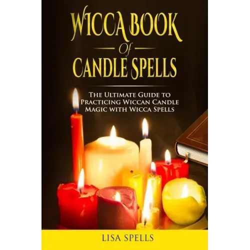 Wicca book of candle spells: The ultimate guide to practicing wiccan candle magic with wicca spells