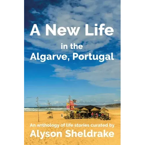 A New Life in the Algarve, Portugal: An anthology of life stories