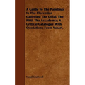A Guide To The Paintings In The Florentine Galleries; The Uffizi, The Pitti, The Accademia; A Critical Catalogue With Quotations From Vasari.