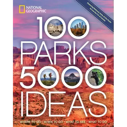100 Parks, 5,000 Ideas: Where to Go, When to Go, What to See, What to Do