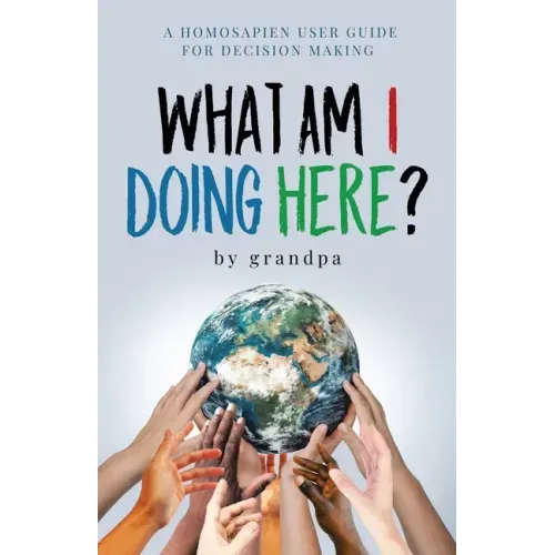 What Am I Doing Here?: A Homosapien User Guide For Decision Making
