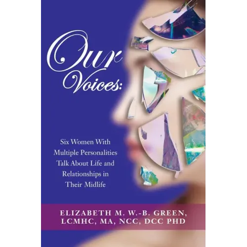 Our Voices: Six Women With Multiple Personalities Talk About Life and Relationships in Their Midlife
