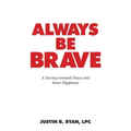 Always Be Brave: A Journey Towards Peace and Inner Happiness