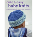 Cute & Easy Baby Knits: 25 Adorable Projects for Newborns to Toddlers