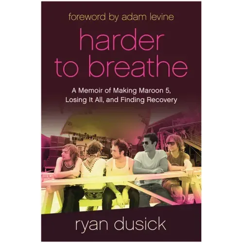 Harder to Breathe: A Memoir of Making Maroon 5, Losing It All, and Finding Recovery