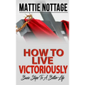 How to Live Victoriously: Basic Steps To A Better Life