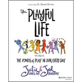The Playful Life: The Power of Play in Our Every Day
