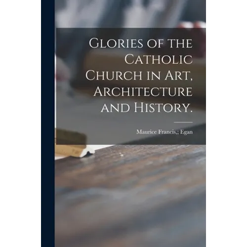 Glories of the Catholic Church in Art, Architecture and History.