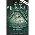The True History of Religion: How Religion Destroys the Human Race and What the Real Illuminati(TM) Has Attempted to do Through Religion to Save the H