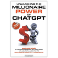 Unleashing the Millionaire Power of ChatGPT: Make More Money as a Beginner, Entrepreneur, or Business Owner with AI Chatbots & Custom Prompts - Boost