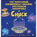The Super-Grand, Phenomenally Amazing, Spectacular Adventures of Chuck: The Flying Saucer from Saturn & The Caribbean Carousel