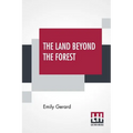 The Land Beyond The Forest: Facts, Figures, And Fancies From Transylvania