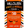 Halloween Jokes And Riddles For Kids: 500 Of The Funniest & Spookiest Child Friendly Halloween Jokes, Riddles and activities To Get The Whole Family S