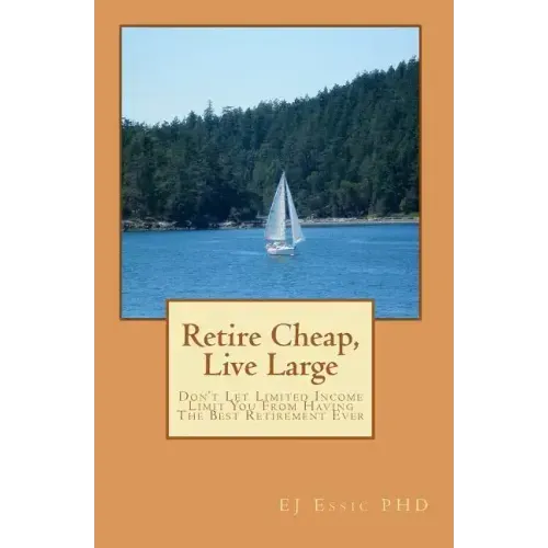 Retire cheap, Live Large: Don't Let Limited Income Limit You From Having The Best Retirement Ever