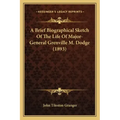 A Brief Biographical Sketch Of The Life Of Major-General Grenville M. Dodge (1893)