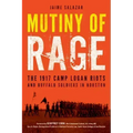 Mutiny of Rage: The 1917 Camp Logan Riots and Buffalo Soldiers in Houston
