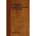 The Characters Of Crystals - An Introduction To Physical Crystallography