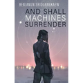 And Shall Machines Surrender