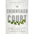 The Credentialed Court: Inside the Cloistered, Elite World of American Justice