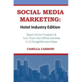 Social Media Marketing: Hotel Industry Edition: Reach Online Prospects & Turn Them Into Offline Clientele In 21 Straightforward Steps