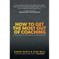 How to Get the Most Out of Coaching: A Client's Guide for Optimizing the Coaching Experience