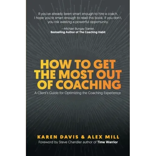 How to Get the Most Out of Coaching: A Client's Guide for Optimizing the Coaching Experience