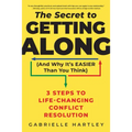 The Secret to Getting Along (and Why It's Easier Than You Think): 3 Steps to Life-Changing Conflict Resolution