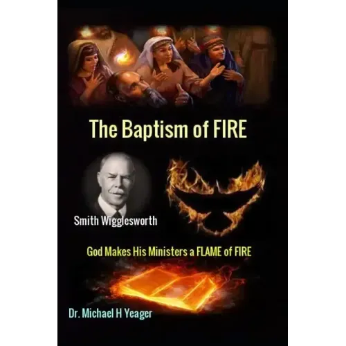 Smith Wigglesworth The Baptism of FIRE: "God Makes His Ministers a FLAME of FIRE"