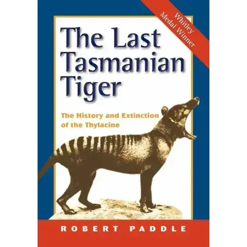 The Last Tasmanian Tiger: The History and Extinction of the Thylacine