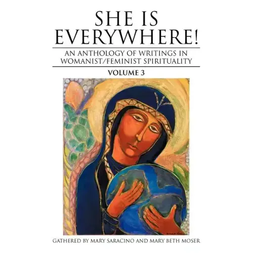 She Is Everywhere! Volume 3: An Anthology of Writings in Womanist/Feminist Spirituality