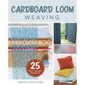 Cardboard Loom Weaving: 25 Fast and Easy Projects