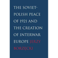 Soviet-Polish Peace of 1921 and the Creation of Interwar Europe