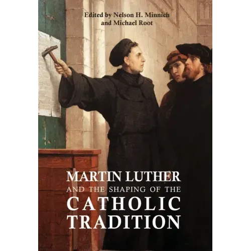 Martin Luther and the Shaping of the Catholic Tradition