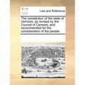 The Constitution of the State of Vermont, as Revised by the Council of Censors, and Recommended for the Consideration of the People.